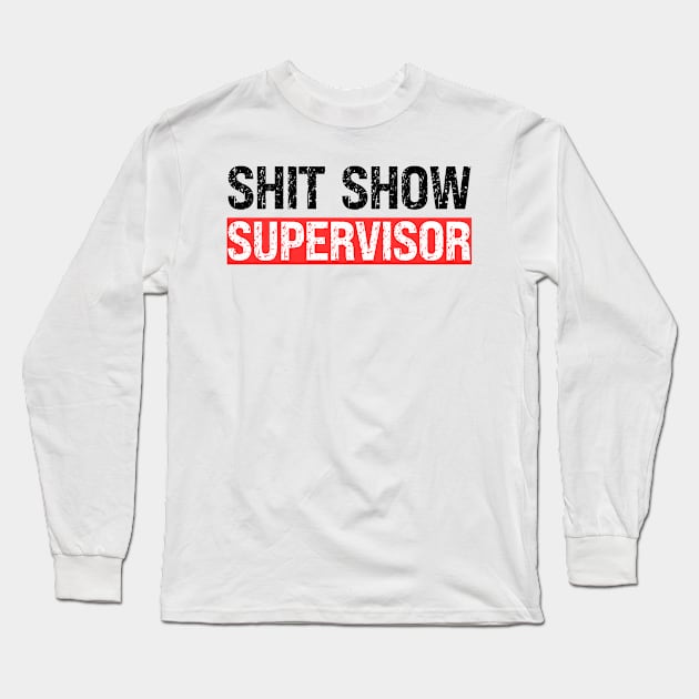 Shit Show Supervisor Long Sleeve T-Shirt by Xtian Dela ✅